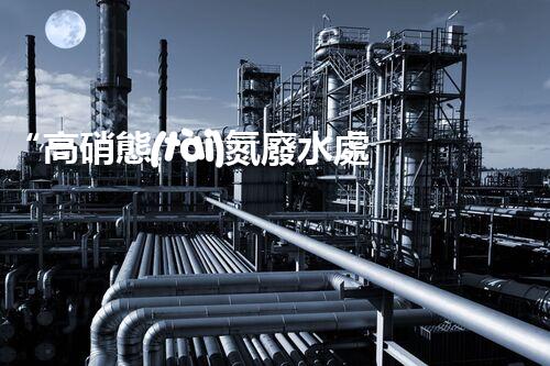 “高硝態(tài)氮廢水處理，綠色環(huán)保新篇章”